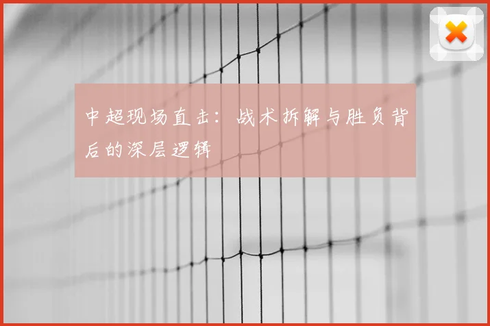 中超现场直击:战术拆解与胜负背后的深层逻辑